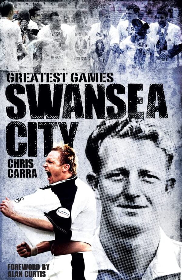 Swansea City Greatest Games: The Swans' Fifty Finest Matches